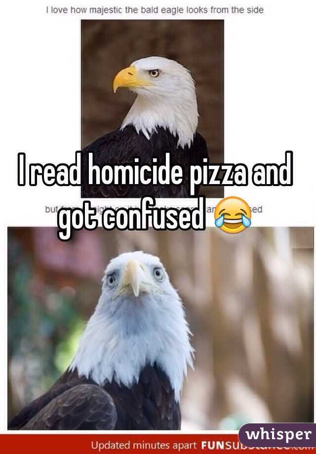 I read homicide pizza and got confused 😂