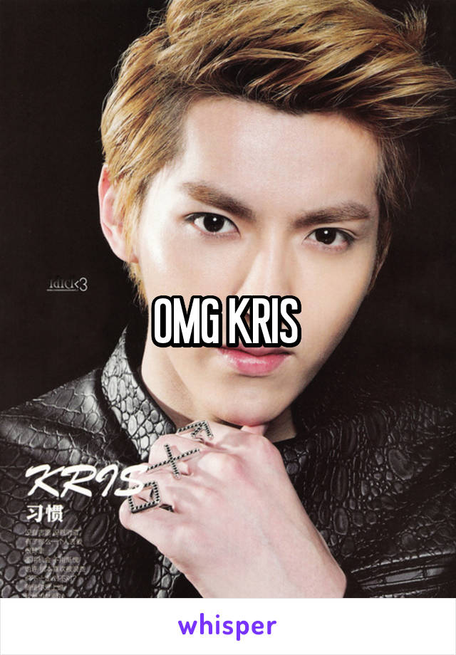 OMG KRIS 