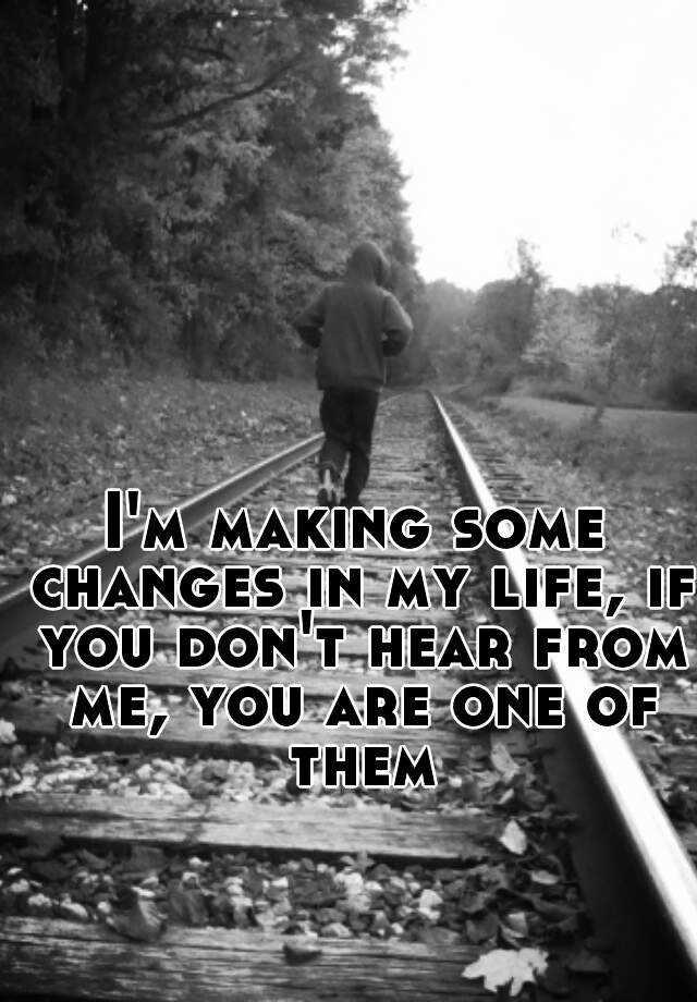 i-m-making-some-changes-in-my-life-if-you-don-t-hear-from-me-you-are