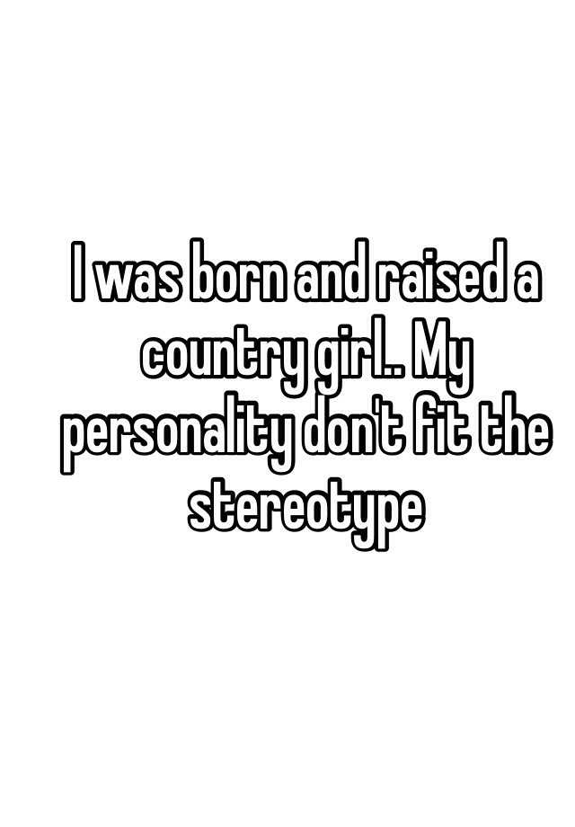 i-was-born-and-raised-a-country-girl-my-personality-don-t-fit-the