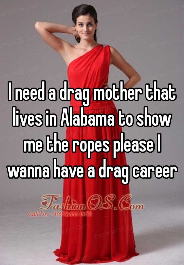 i-need-a-drag-mother-that-lives-in-alabama-to-show-me-the-ropes-please