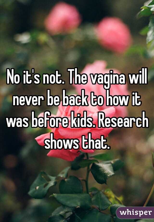 No it's not. The vagina will never be back to how it was before kids. Research shows that. 