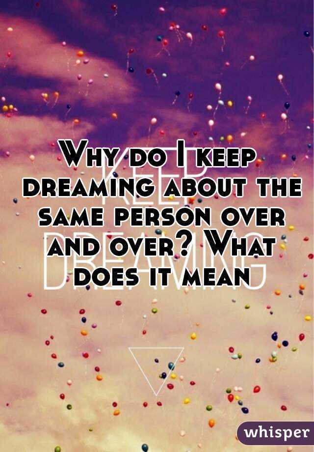 Why do I keep dreaming about the same person over and over? What does it mean