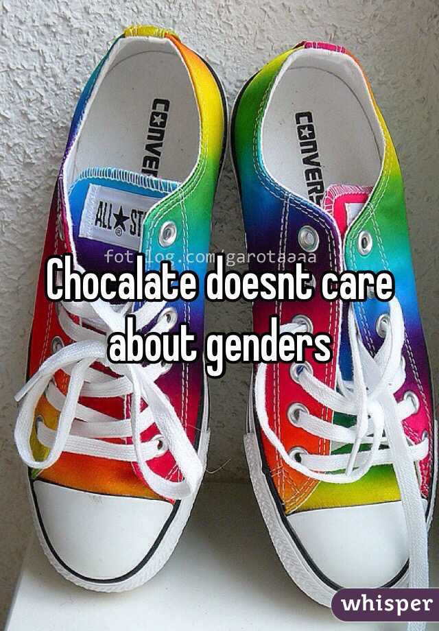 Chocalate doesnt care about genders