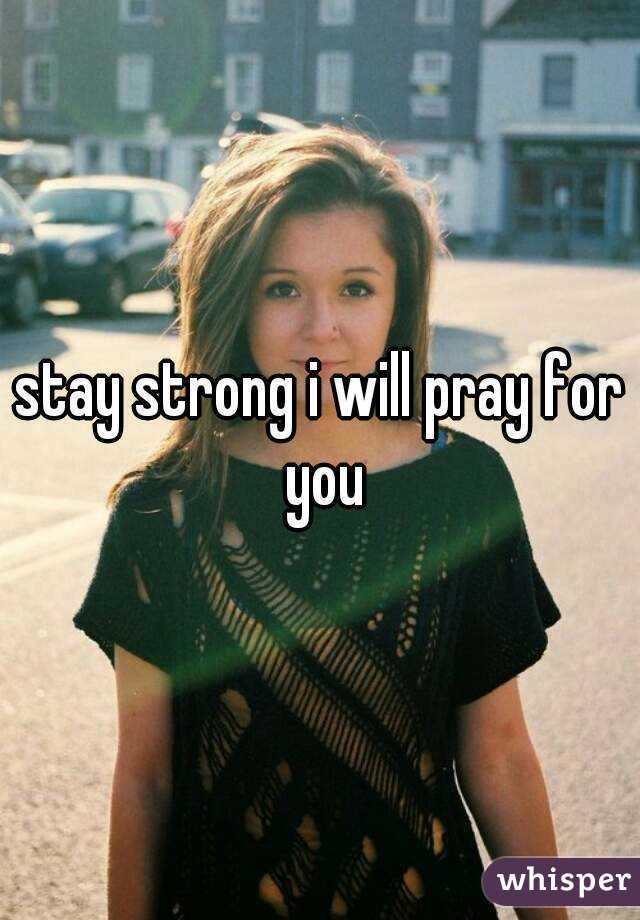 stay strong i will pray for you