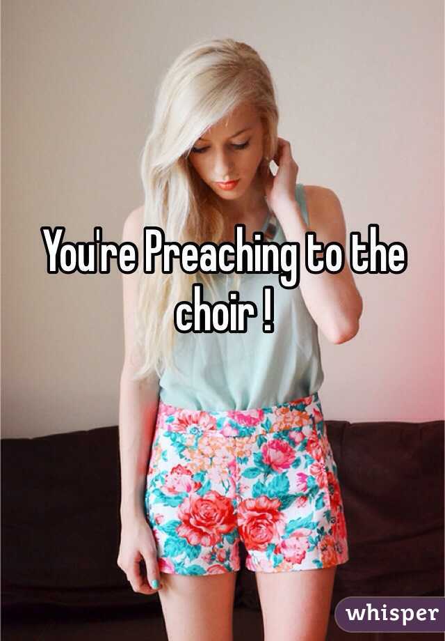 You're Preaching to the choir ! 