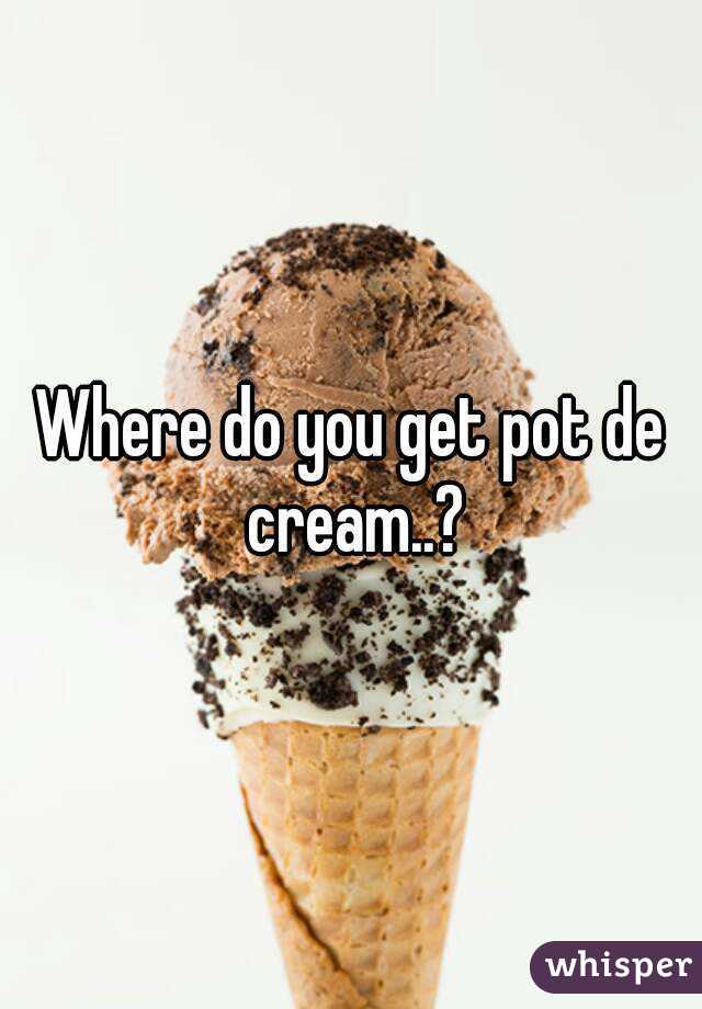 Where do you get pot de cream..?