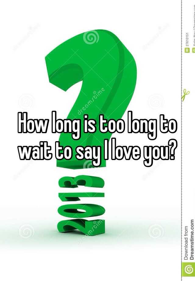 how-long-is-too-long-to-wait-to-say-i-love-you