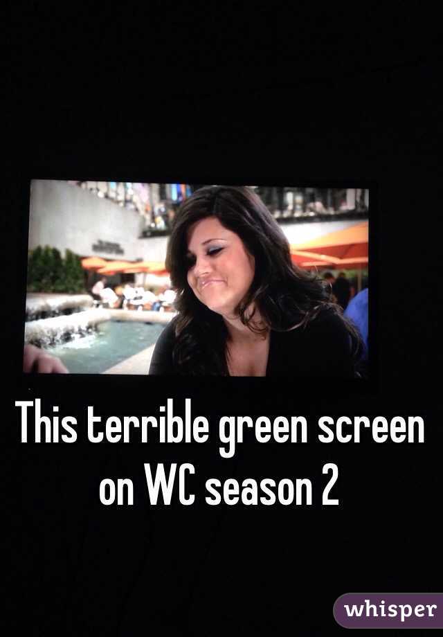 This terrible green screen on WC season 2