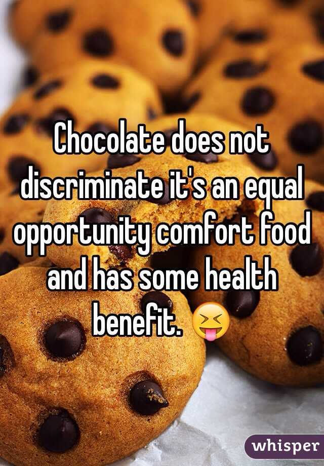 Chocolate does not discriminate it's an equal opportunity comfort food and has some health benefit. 😝
