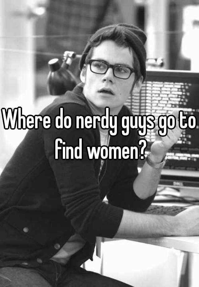 where-do-nerdy-guys-go-to-find-women