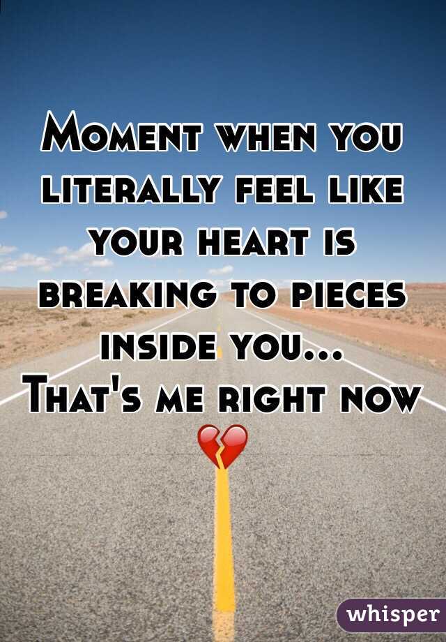 Moment when you literally feel like your heart is breaking to pieces inside you... 
That's me right now 💔