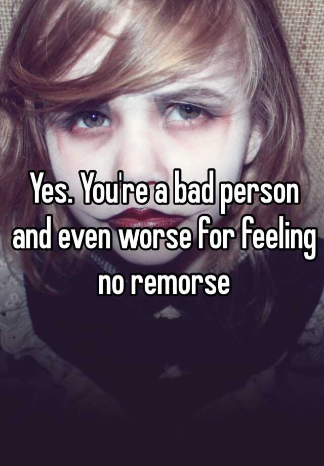 yes-you-re-a-bad-person-and-even-worse-for-feeling-no-remorse