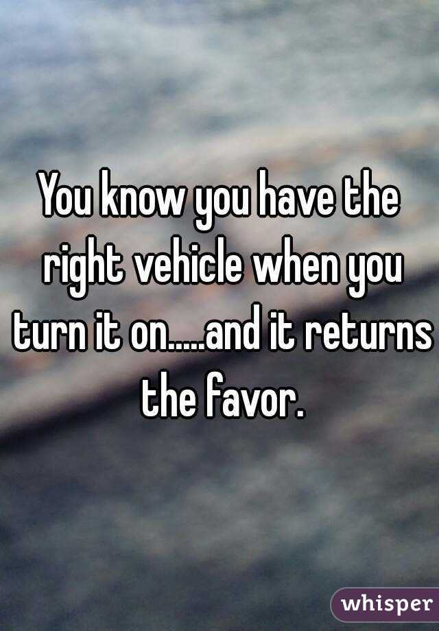 you-know-you-have-the-right-vehicle-when-you-turn-it-on-and-it