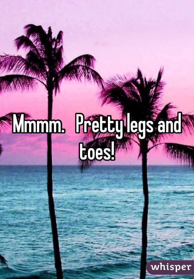 Mmmm.   Pretty legs and toes! 