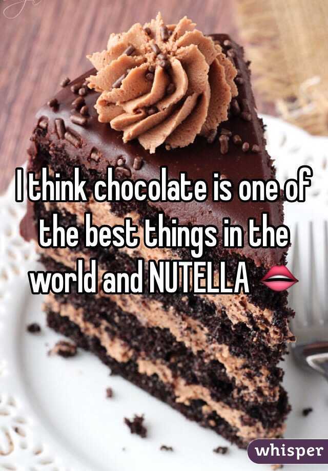 I think chocolate is one of the best things in the world and NUTELLA 👄