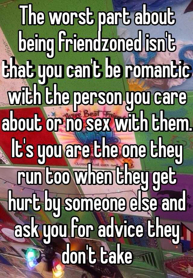 The Worst Part About Being Friendzoned Isnt That You Cant Be Romantic With The Person You Care 2629