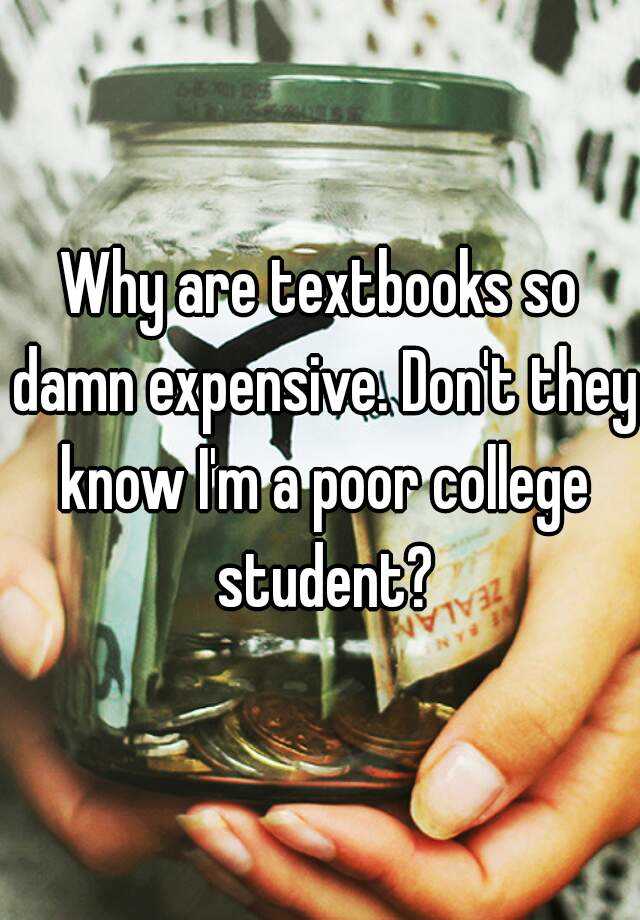 why-are-textbooks-so-damn-expensive-don-t-they-know-i-m-a-poor-college