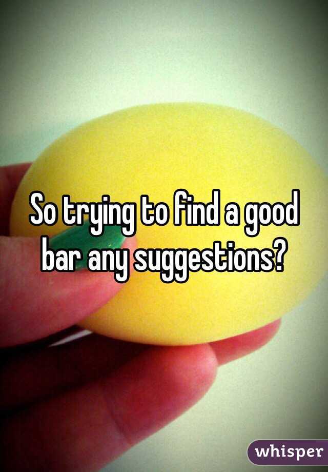 so-trying-to-find-a-good-bar-any-suggestions