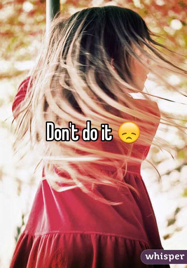 Don't do it 😞