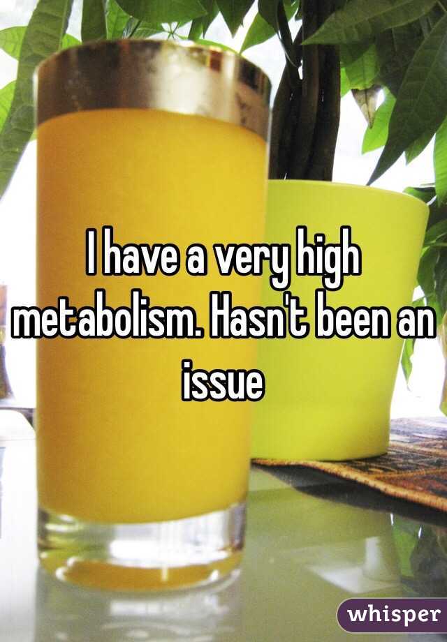 I have a very high metabolism. Hasn't been an issue