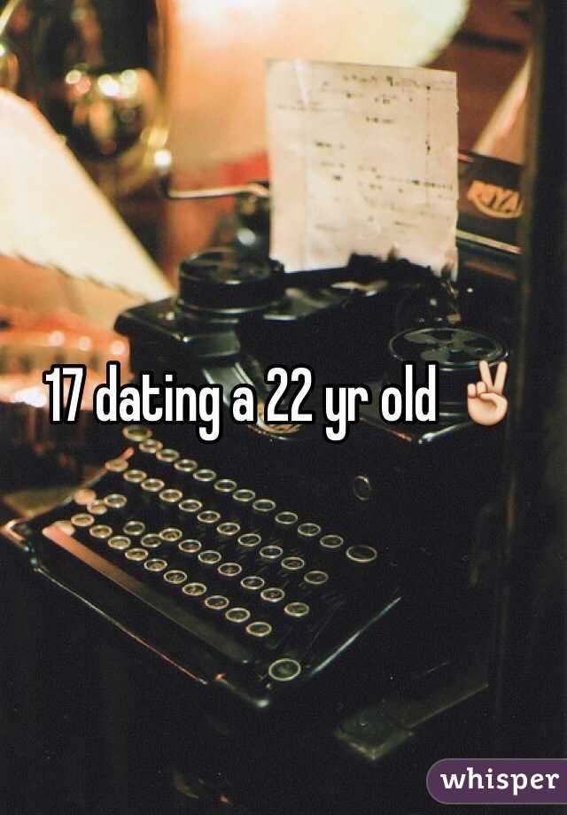 17 dating a 22 yr old ✌️