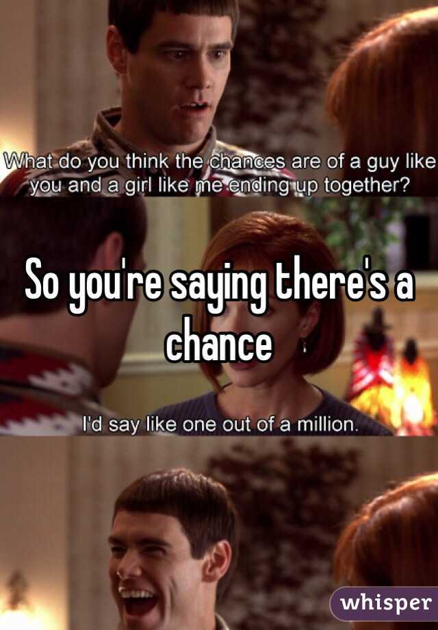 So you're saying there's a chance