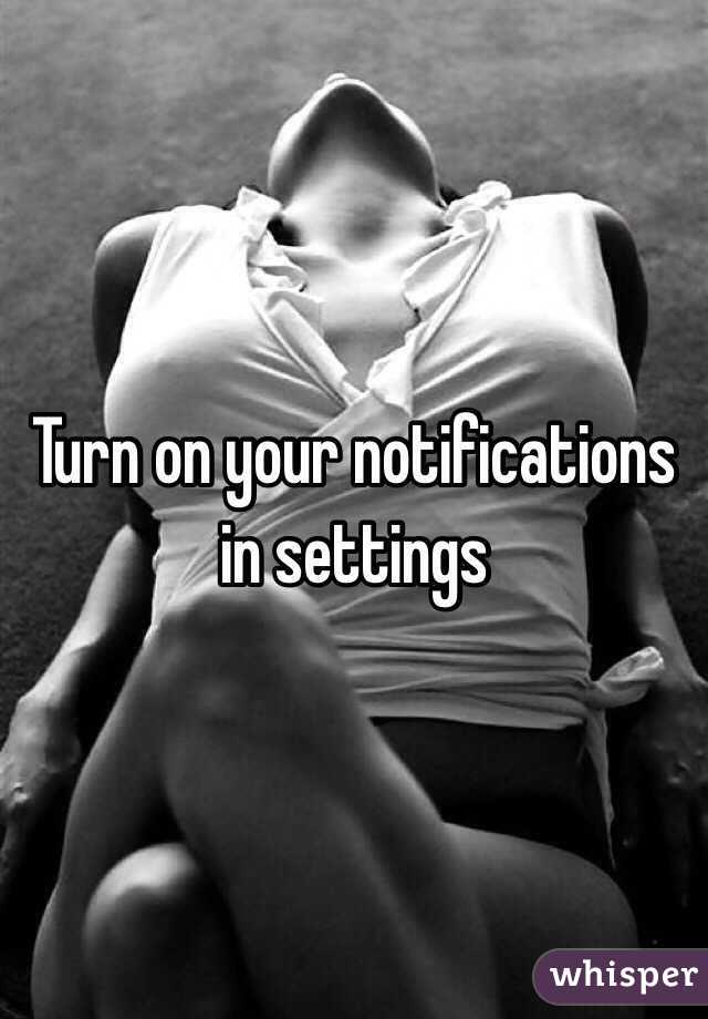 Turn on your notifications in settings 