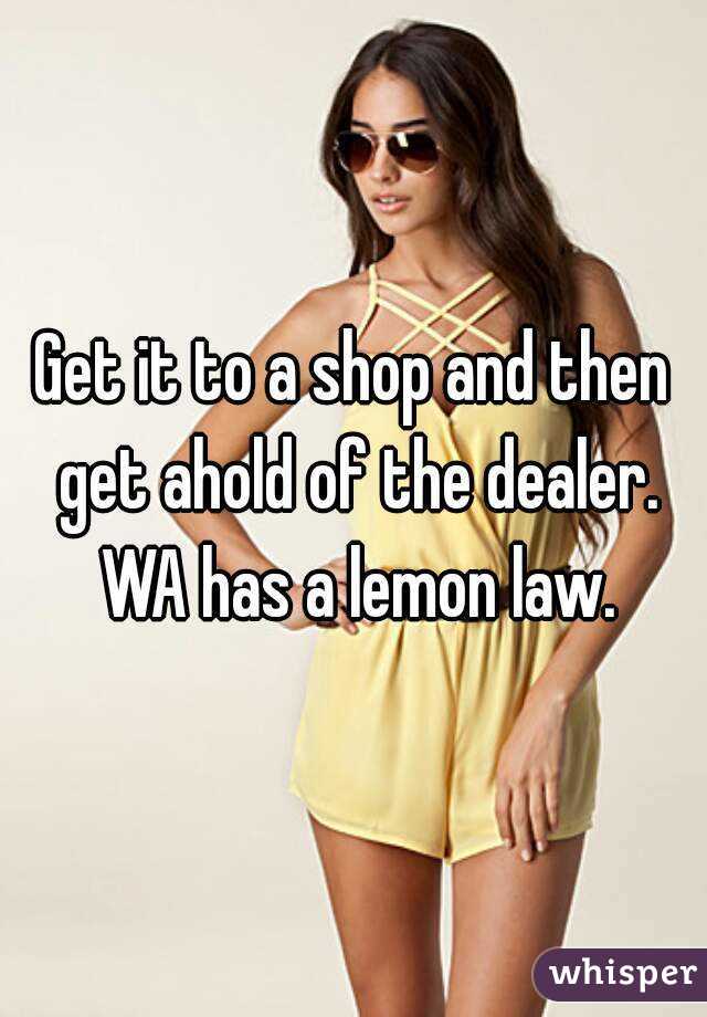 Get it to a shop and then get ahold of the dealer. WA has a lemon law.