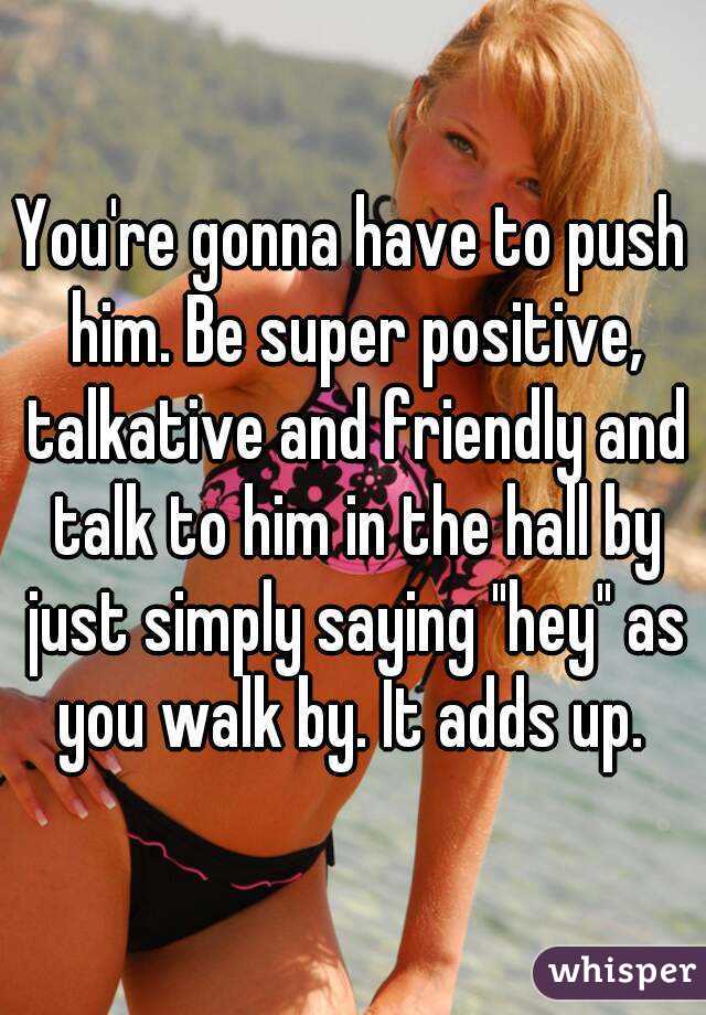 You're gonna have to push him. Be super positive, talkative and friendly and talk to him in the hall by just simply saying "hey" as you walk by. It adds up. 