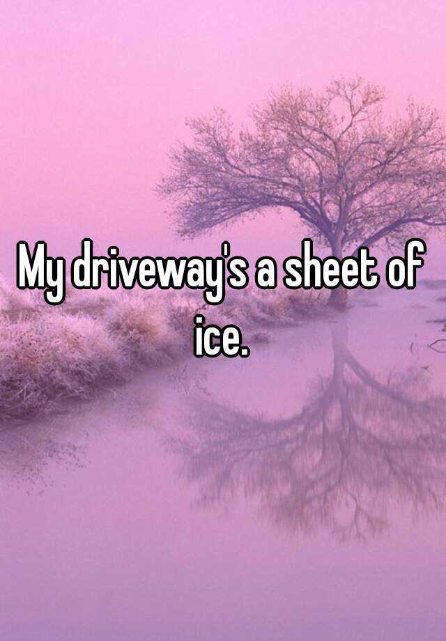 my-driveway-s-a-sheet-of-ice