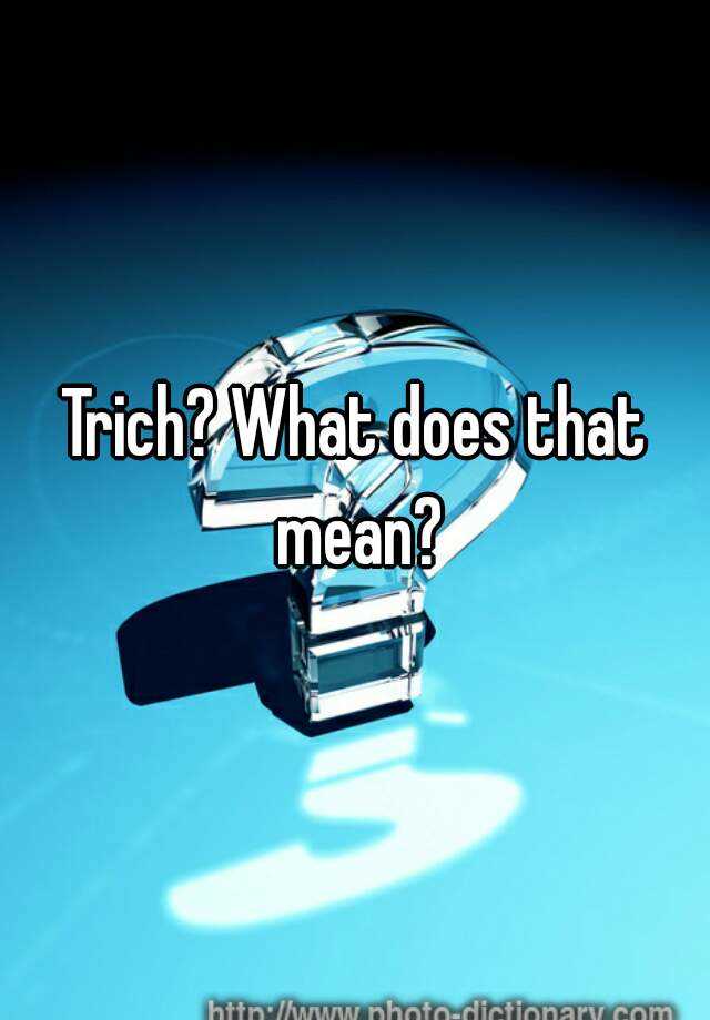 trich-what-does-that-mean