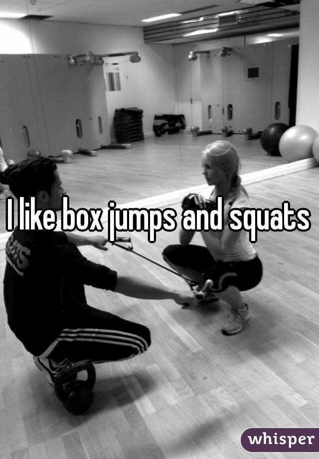 I like box jumps and squats