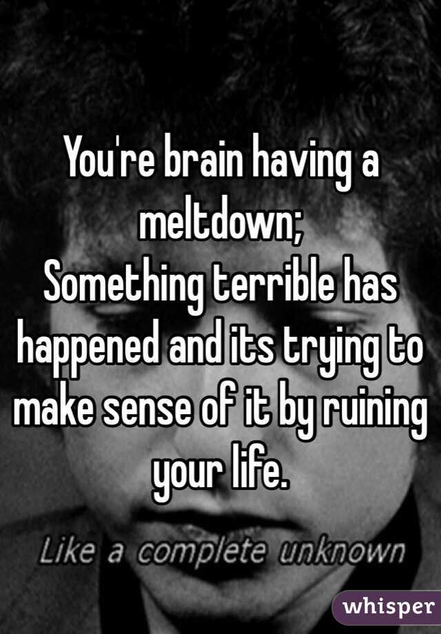 You're brain having a meltdown; 
Something terrible has happened and its trying to make sense of it by ruining your life.