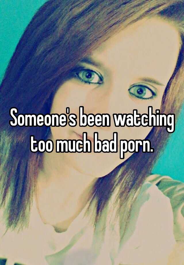 someone-s-been-watching-too-much-bad-porn