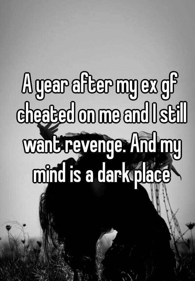 a-year-after-my-ex-gf-cheated-on-me-and-i-still-want-revenge-and-my