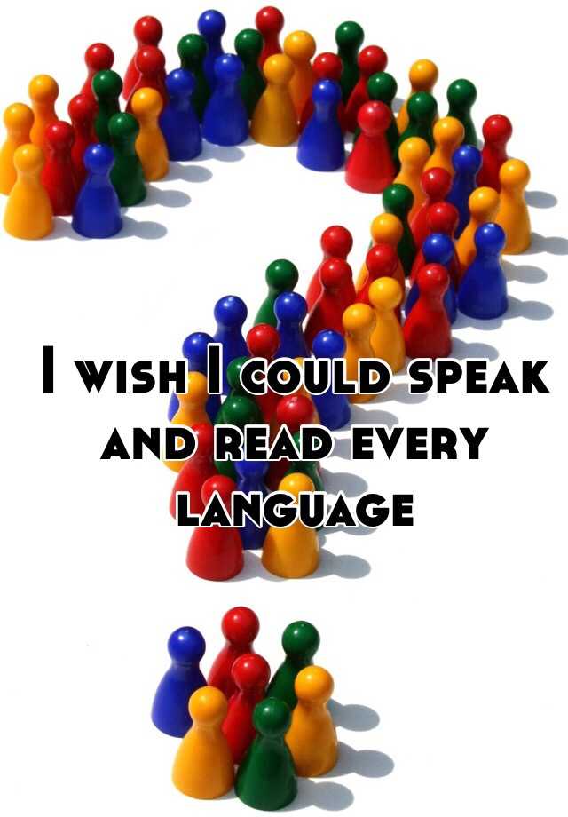 i-wish-i-could-speak-and-read-every-language