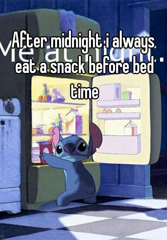 after-midnight-i-always-eat-a-snack-before-bed-time