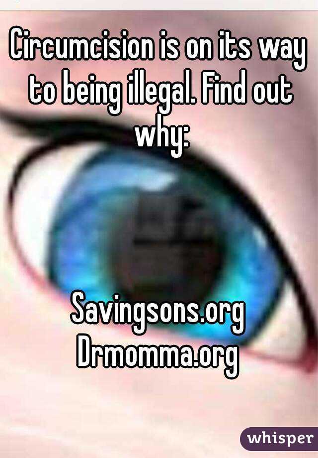 Circumcision is on its way to being illegal. Find out why:



Savingsons.org
Drmomma.org