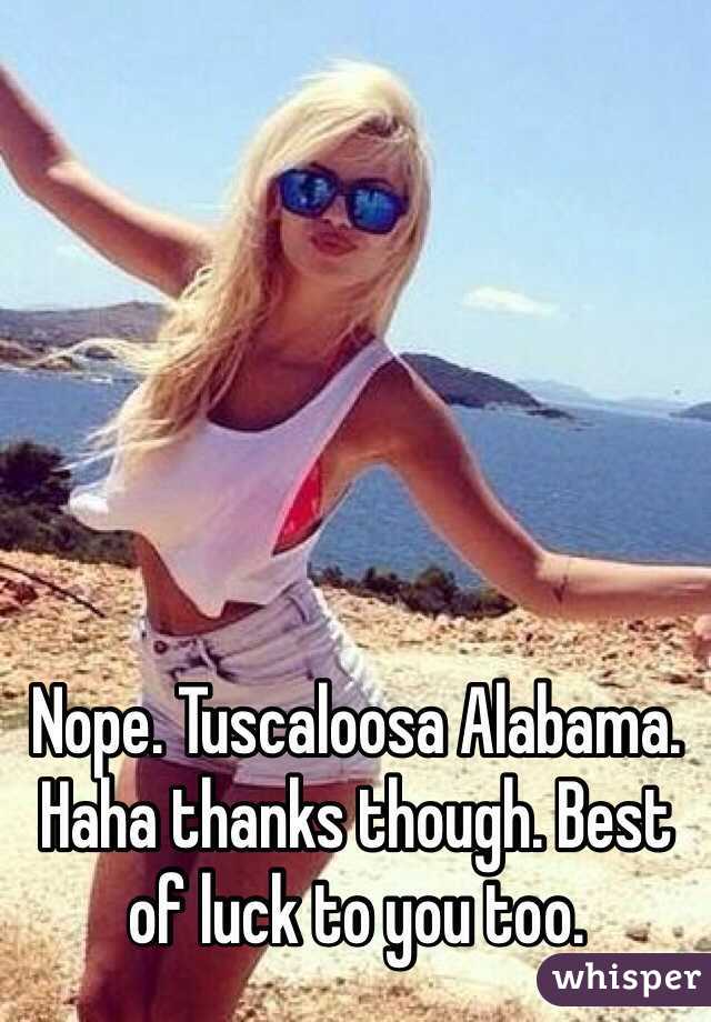 Nope. Tuscaloosa Alabama. Haha thanks though. Best of luck to you too. 