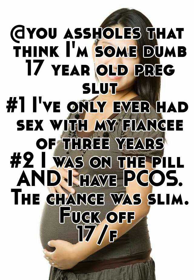 You Assholes That Think Im Some Dumb 17 Year Old Preg Slut 1 Ive