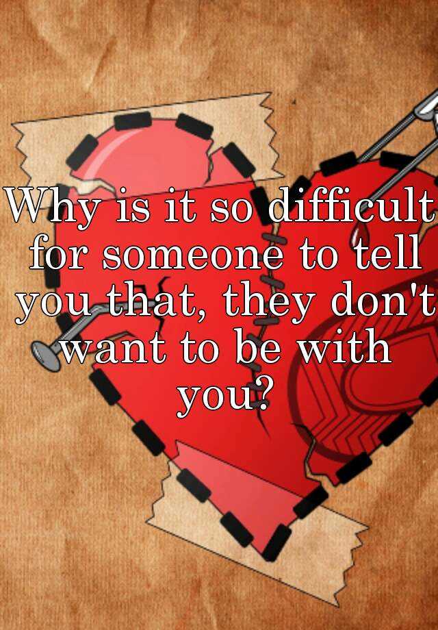 why-is-it-so-difficult-for-someone-to-tell-you-that-they-don-t-want-to