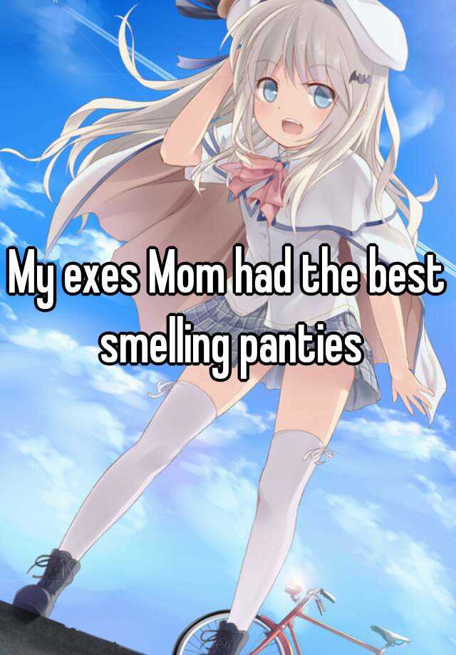 My exes Mom had the best smelling panties