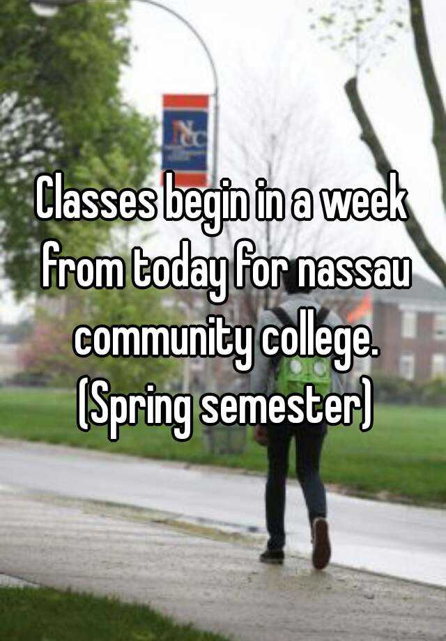 Classes begin in a week from today for nassau community college