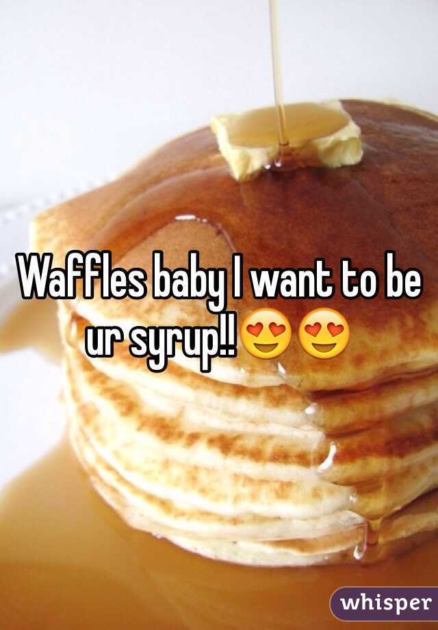 Waffles baby I want to be ur syrup!!😍😍