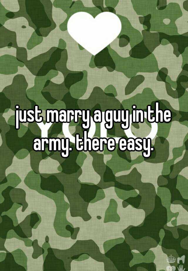 just-marry-a-guy-in-the-army-there-easy