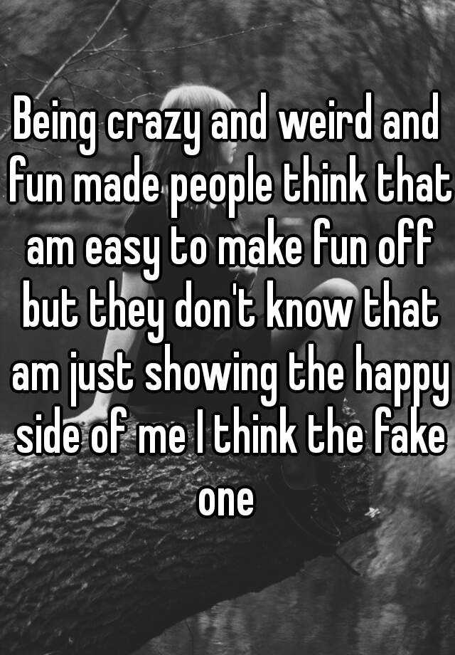 being-crazy-and-weird-and-fun-made-people-think-that-am-easy-to-make