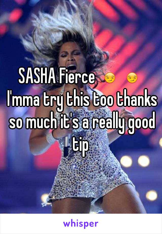 SASHA Fierce 😏😏 I'mma try this too thanks so much it's a really good tip 