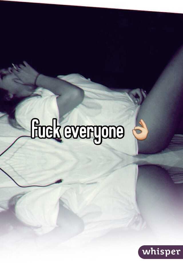 fuck everyone 👌