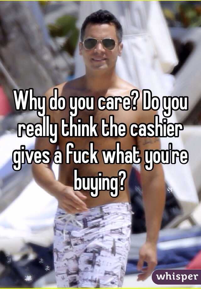 Why do you care? Do you really think the cashier gives a fuck what you're buying?